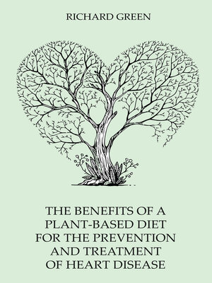 cover image of The Benefits of a Plant-Based Diet For the Prevention and Treatment of Heart Disease